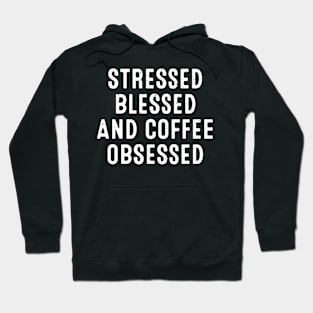 Stressed, Blessed, and Coffee Obsessed Hoodie